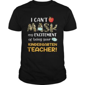 Cant mask my excitement of being your Kindergarten Teacher shirt
